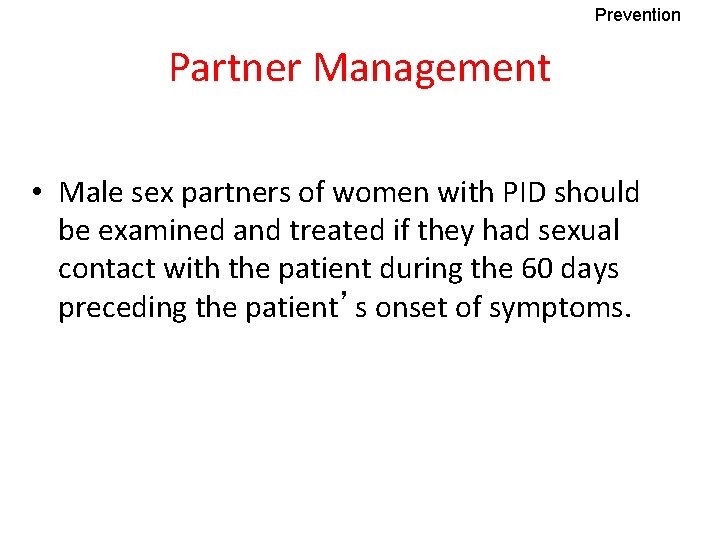 Prevention Partner Management • Male sex partners of women with PID should be examined