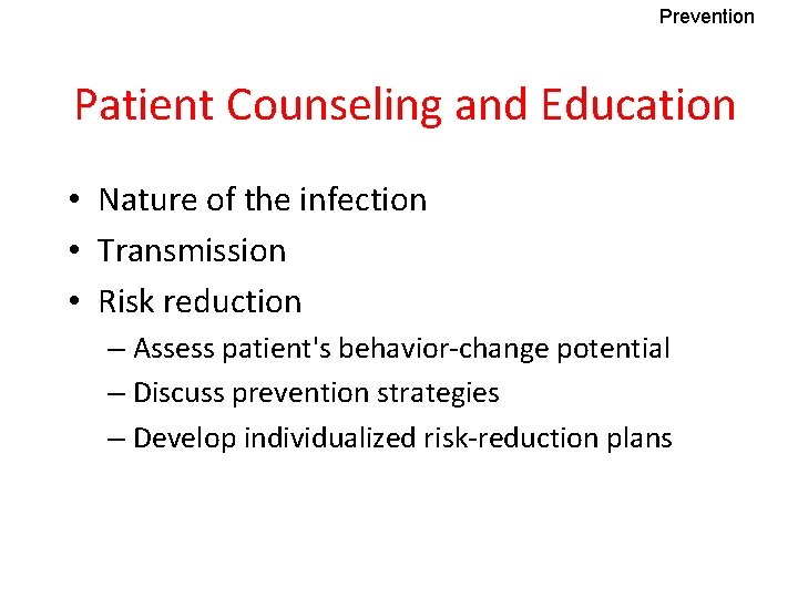 Prevention Patient Counseling and Education • Nature of the infection • Transmission • Risk