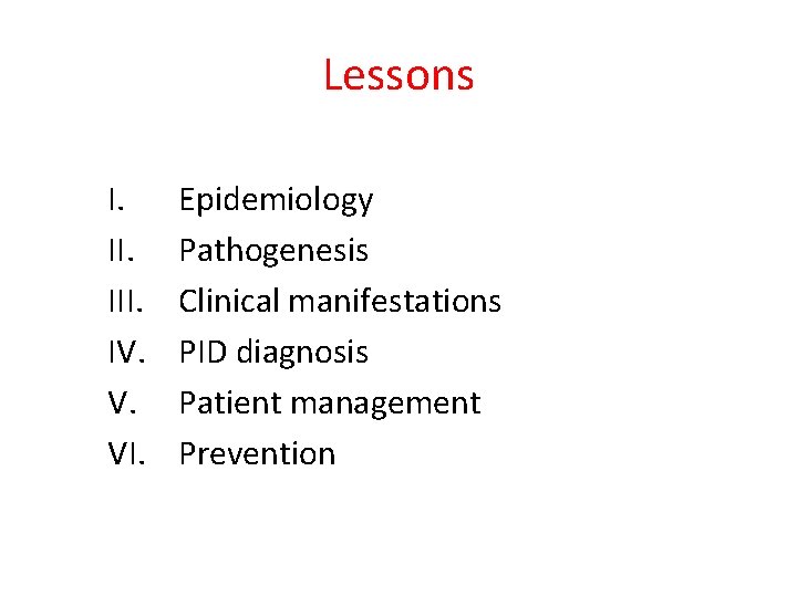 Lessons I. III. IV. V. VI. Epidemiology Pathogenesis Clinical manifestations PID diagnosis Patient management