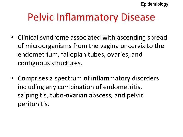 Epidemiology Pelvic Inflammatory Disease • Clinical syndrome associated with ascending spread of microorganisms from