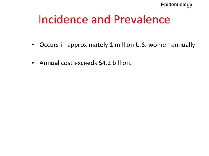 Epidemiology Incidence and Prevalence • Occurs in approximately 1 million U. S. women annually.