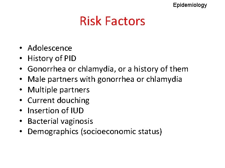 Epidemiology Risk Factors • • • Adolescence History of PID Gonorrhea or chlamydia, or