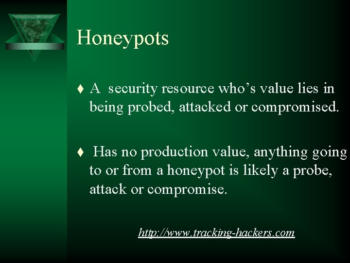 Honeypots t A security resource who’s value lies in being probed, attacked or compromised.