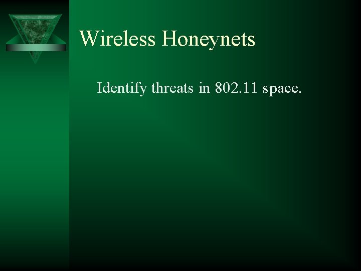 Wireless Honeynets Identify threats in 802. 11 space. 
