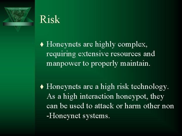Risk t Honeynets are highly complex, requiring extensive resources and manpower to properly maintain.