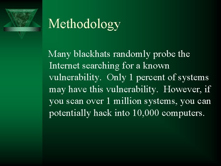 Methodology Many blackhats randomly probe the Internet searching for a known vulnerability. Only 1