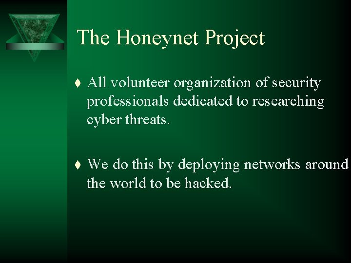 The Honeynet Project t All volunteer organization of security professionals dedicated to researching cyber