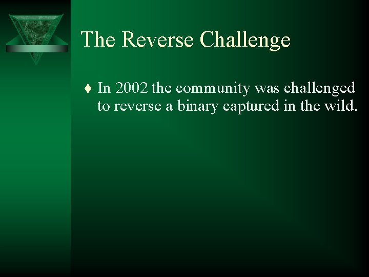 The Reverse Challenge t In 2002 the community was challenged to reverse a binary