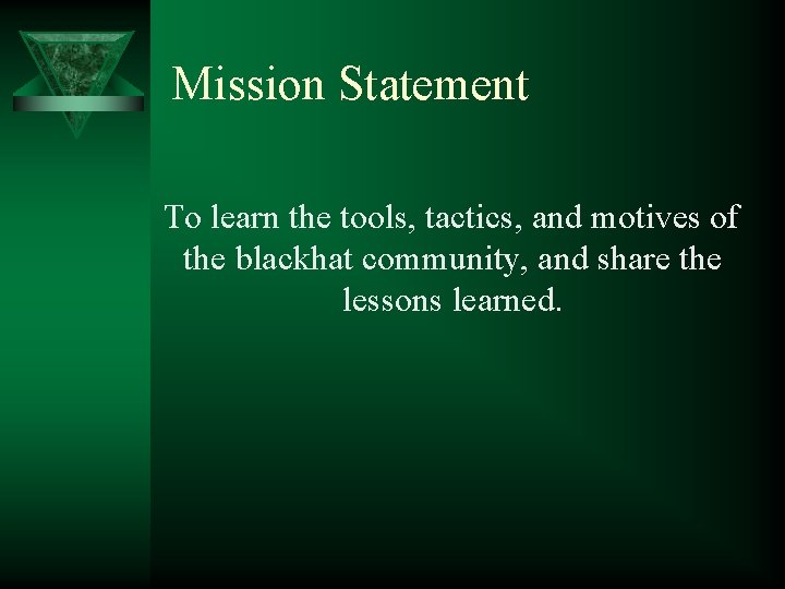 Mission Statement To learn the tools, tactics, and motives of the blackhat community, and