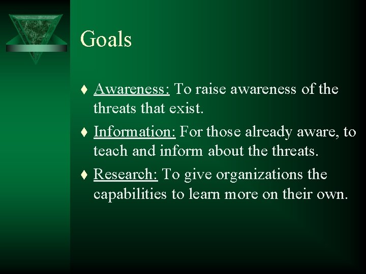 Goals t t t Awareness: To raise awareness of the threats that exist. Information: