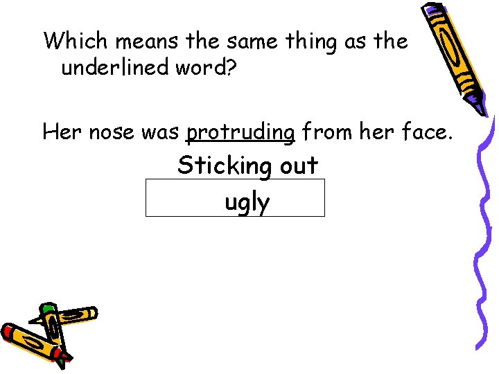 Which means the same thing as the underlined word? Her nose was protruding from