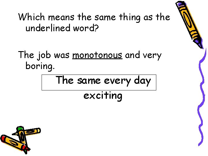 Which means the same thing as the underlined word? The job was monotonous and