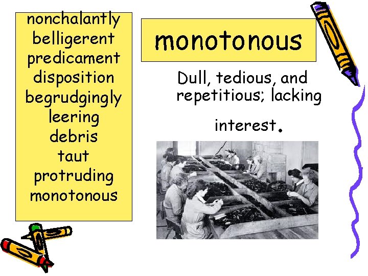 nonchalantly belligerent predicament disposition begrudgingly leering debris taut protruding monotonous Dull, tedious, and repetitious;