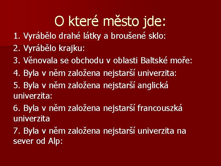 O které město jde: 1. Vyrábělo drahé látky a broušené sklo: 2. Vyrábělo krajku: