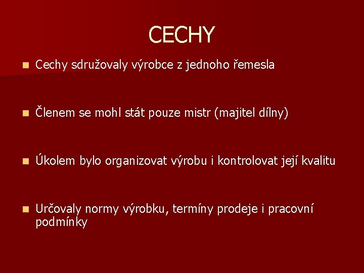 CECHY n Cechy sdružovaly výrobce z jednoho řemesla n Členem se mohl stát pouze