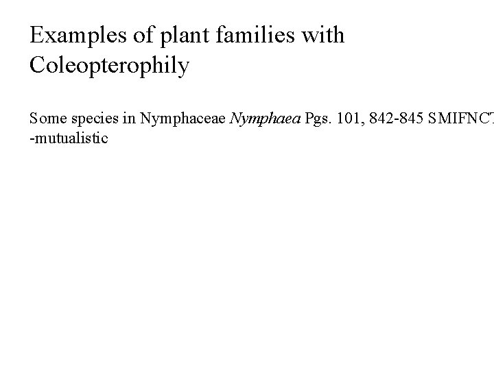 Examples of plant families with Coleopterophily Some species in Nymphaceae Nymphaea Pgs. 101, 842