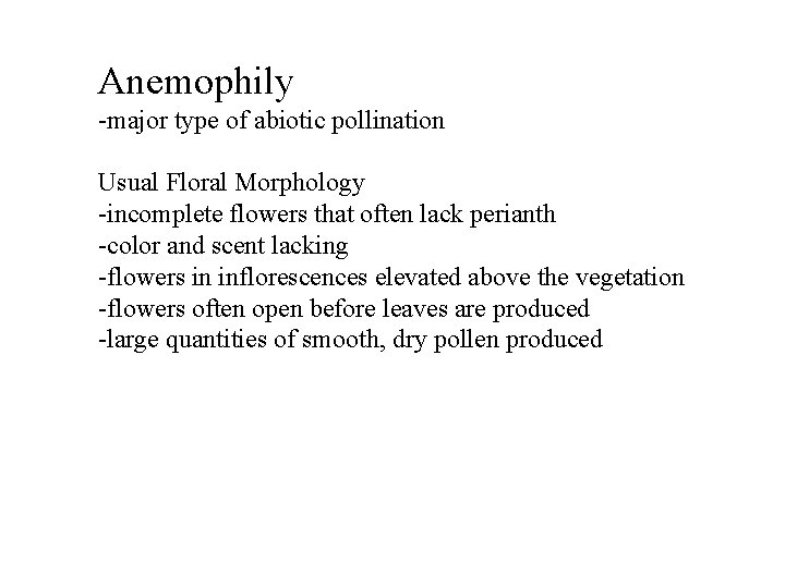 Anemophily -major type of abiotic pollination Usual Floral Morphology -incomplete flowers that often lack