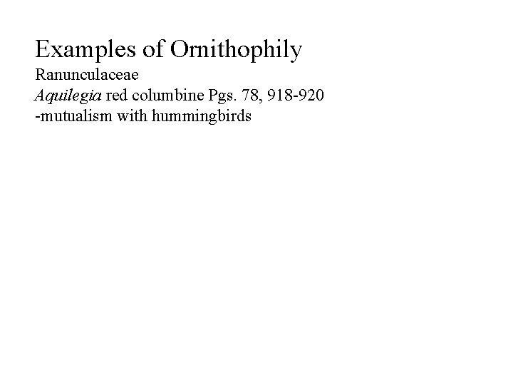 Examples of Ornithophily Ranunculaceae Aquilegia red columbine Pgs. 78, 918 -920 -mutualism with hummingbirds