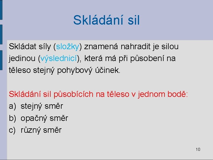 Skládání sil Skládat síly (složky) znamená nahradit je silou jedinou (výslednicí), která má při