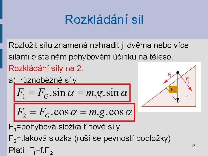 Rozkládání sil Rozložit sílu znamená nahradit ji dvěma nebo více silami o stejném pohybovém