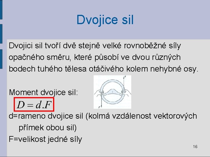 Dvojice sil Dvojici sil tvoří dvě stejně velké rovnoběžné síly opačného směru, které působí