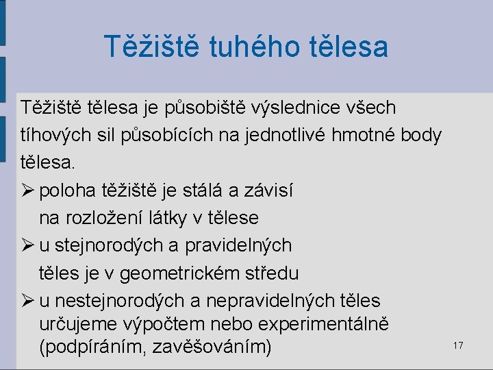 Těžiště tuhého tělesa Těžiště tělesa je působiště výslednice všech tíhových sil působících na jednotlivé