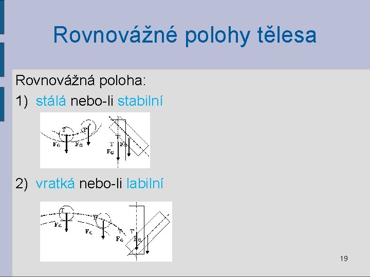 Rovnovážné polohy tělesa Rovnovážná poloha: 1) stálá nebo-li stabilní 2) vratká nebo-li labilní 19