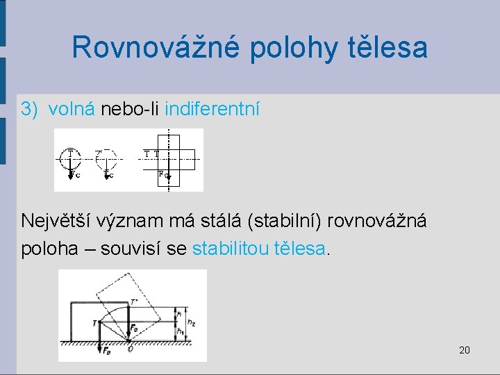 Rovnovážné polohy tělesa 3) volná nebo-li indiferentní Největší význam má stálá (stabilní) rovnovážná poloha