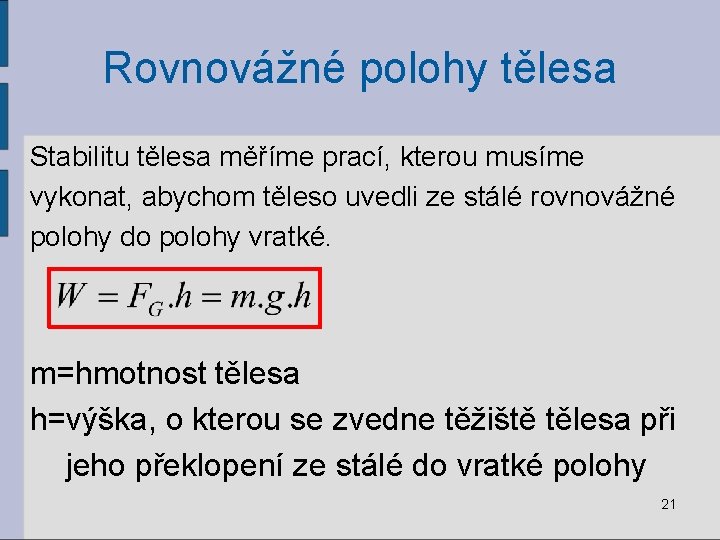 Rovnovážné polohy tělesa Stabilitu tělesa měříme prací, kterou musíme vykonat, abychom těleso uvedli ze