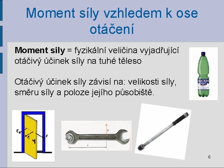 Moment síly vzhledem k ose otáčení Moment síly = fyzikální veličina vyjadřující otáčivý účinek
