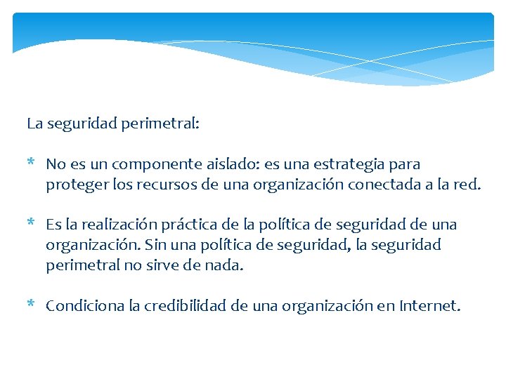 La seguridad perimetral: * No es un componente aislado: es una estrategia para proteger