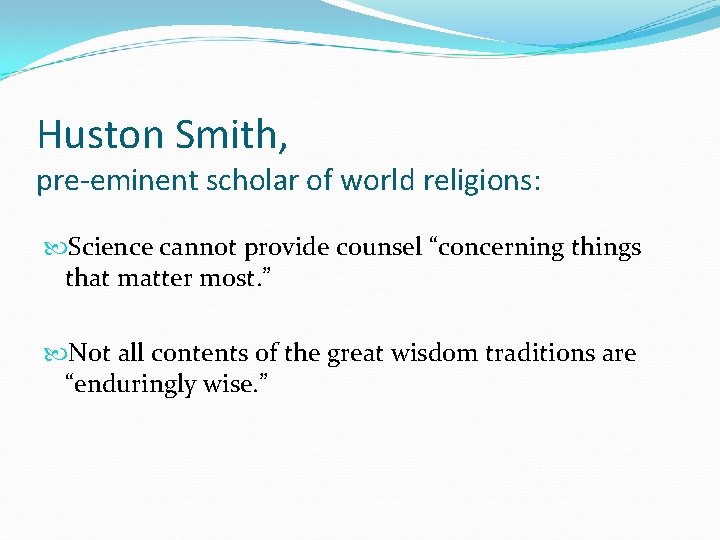 Huston Smith, pre-eminent scholar of world religions: Science cannot provide counsel “concerning things that