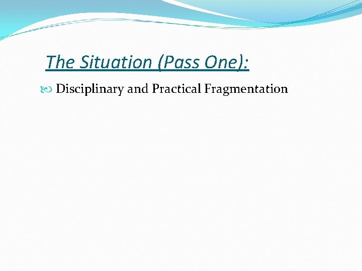 The Situation (Pass One): Disciplinary and Practical Fragmentation 