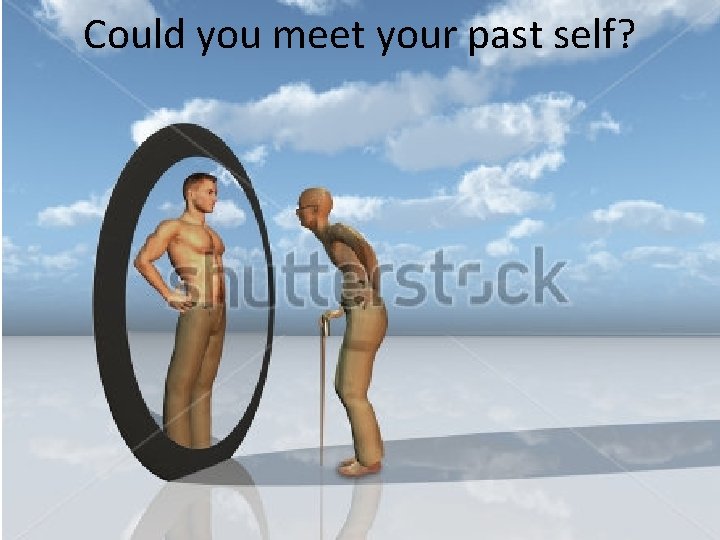 Could you meet your past self? 