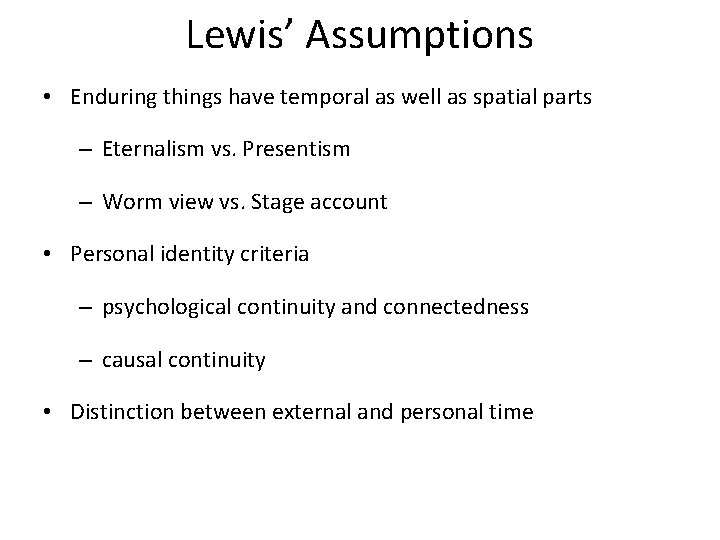 Lewis’ Assumptions • Enduring things have temporal as well as spatial parts – Eternalism