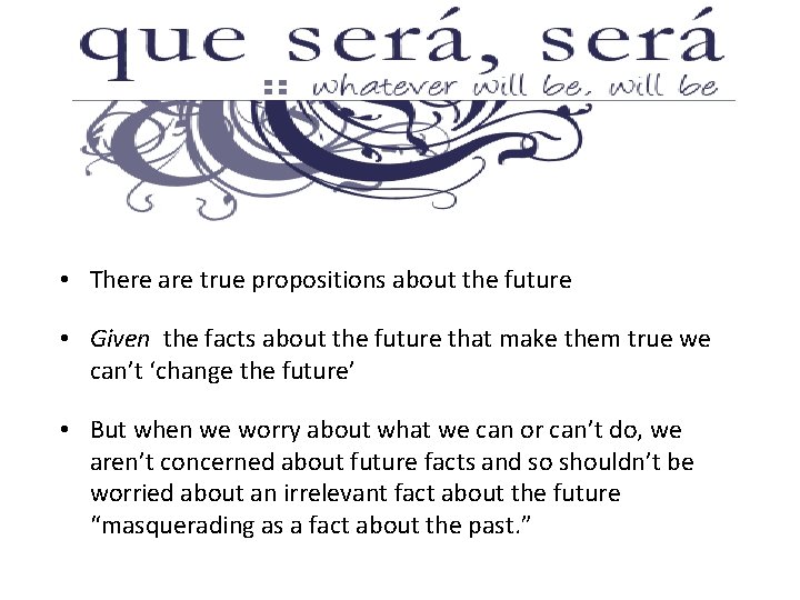  • There are true propositions about the future • Given the facts about