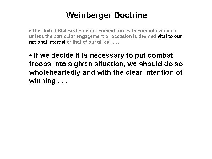 Weinberger Doctrine • The United States should not commit forces to combat overseas unless