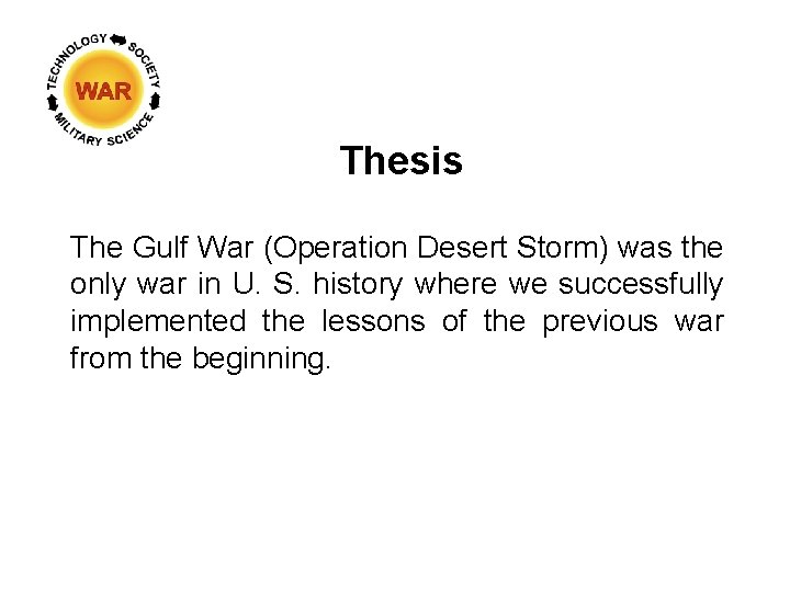 Thesis The Gulf War (Operation Desert Storm) was the only war in U. S.