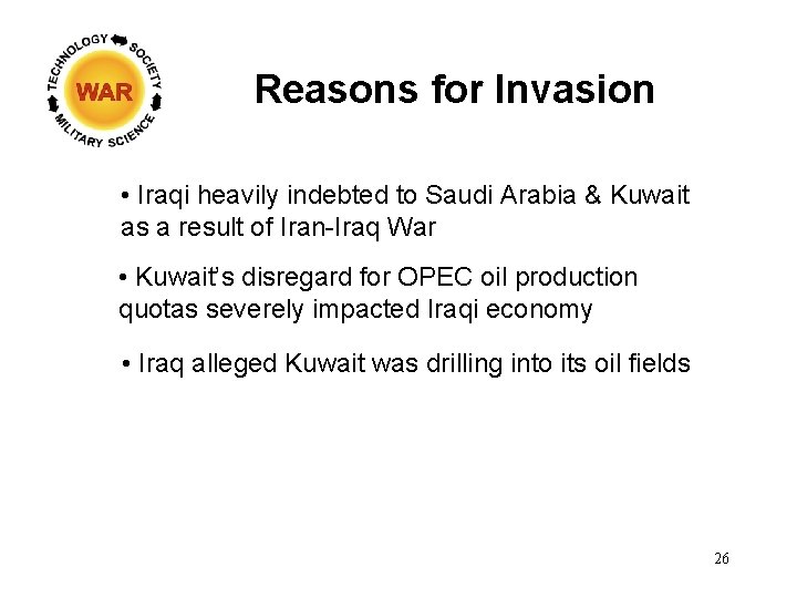 Reasons for Invasion • Iraqi heavily indebted to Saudi Arabia & Kuwait as a