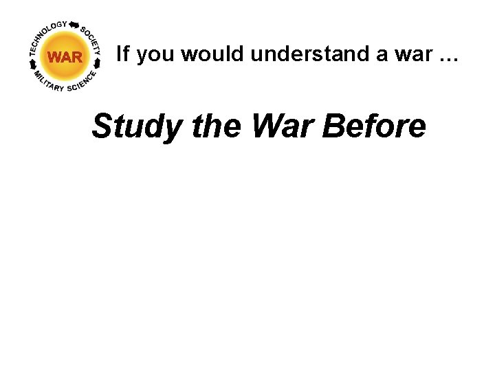 If you would understand a war … Study the War Before 