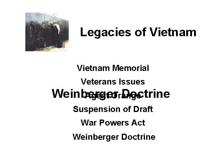 Legacies of Vietnam Memorial Veterans Issues Weinberger Doctrine Agent Orange Suspension of Draft War