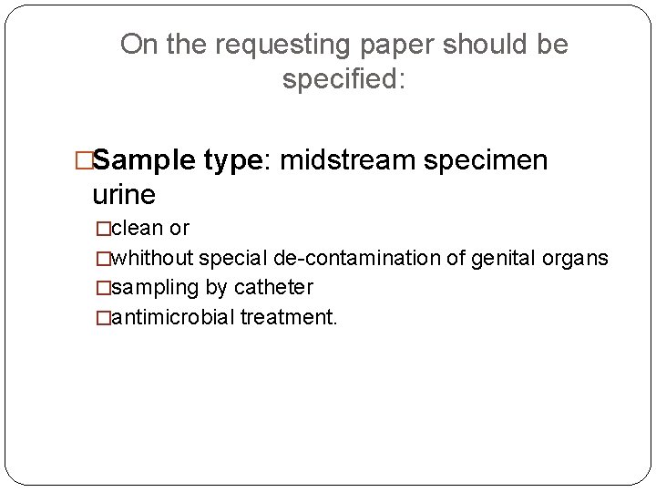 On the requesting paper should be specified: �Sample type: midstream specimen urine �clean or