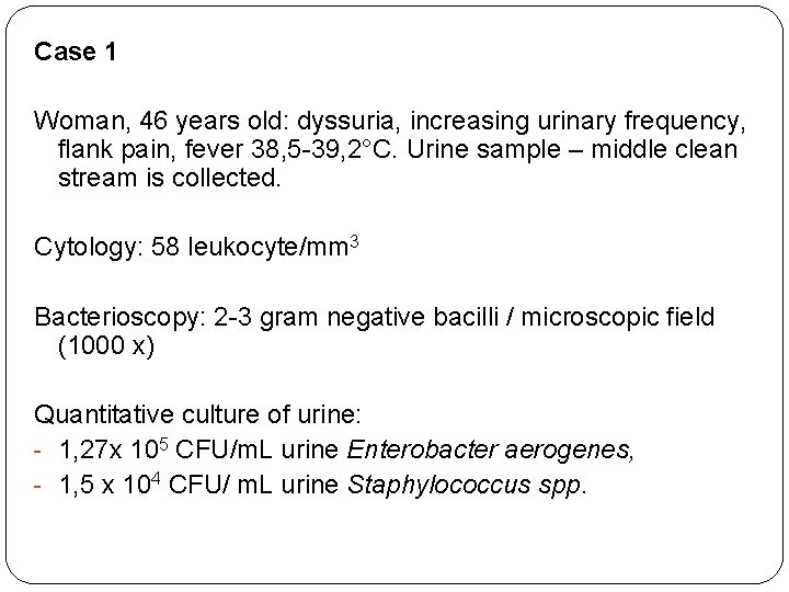 Case 1 Woman, 46 years old: dyssuria, increasing urinary frequency, flank pain, fever 38,