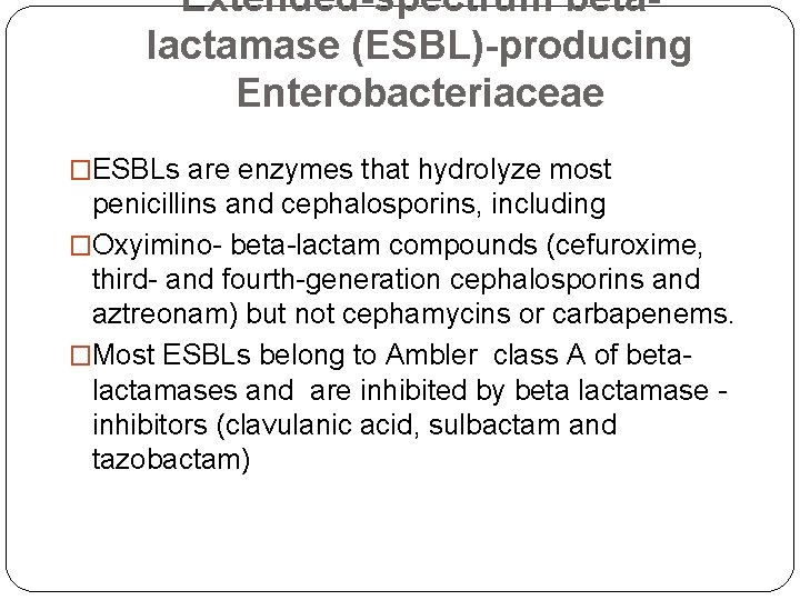 Extended-spectrum betalactamase (ESBL)-producing Enterobacteriaceae �ESBLs are enzymes that hydrolyze most penicillins and cephalosporins, including