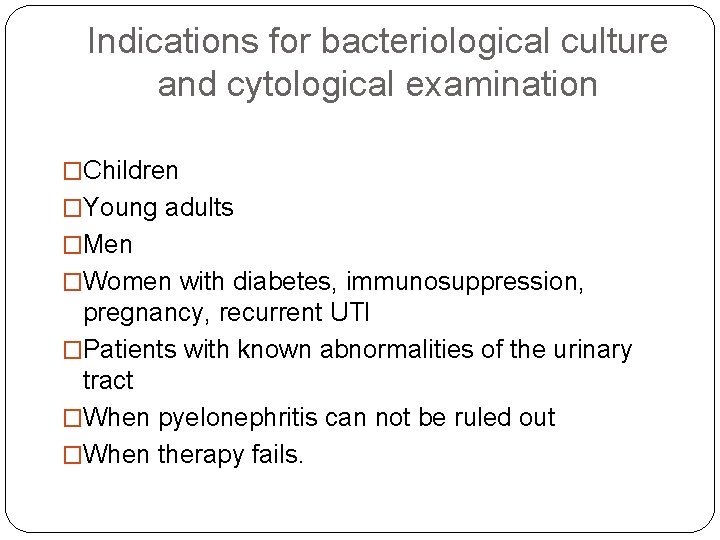 Indications for bacteriological culture and cytological examination �Children �Young adults �Men �Women with diabetes,