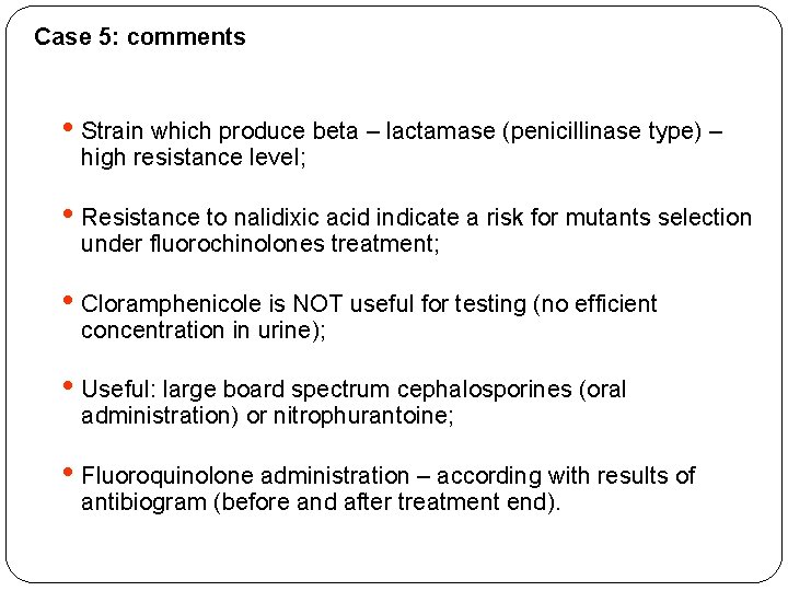 Case 5: comments • Strain which produce beta – lactamase (penicillinase type) – high