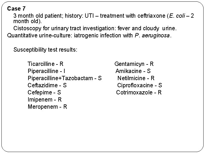 Case 7 3 month old patient; history: UTI – treatment with ceftriaxone (E. coli