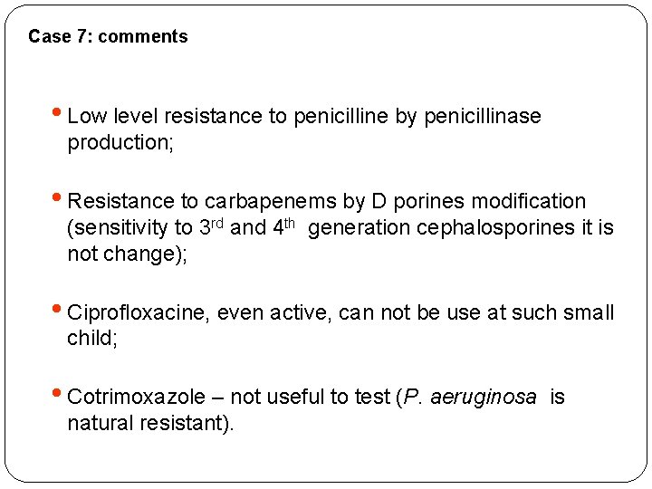 Case 7: comments • Low level resistance to penicilline by penicillinase production; • Resistance