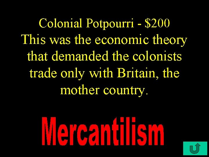 Colonial Potpourri - $200 This was the economic theory that demanded the colonists trade