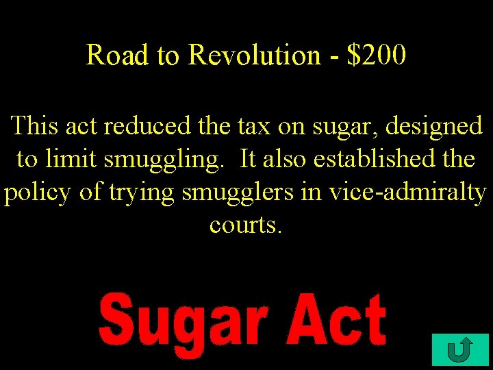 Road to Revolution - $200 This act reduced the tax on sugar, designed to